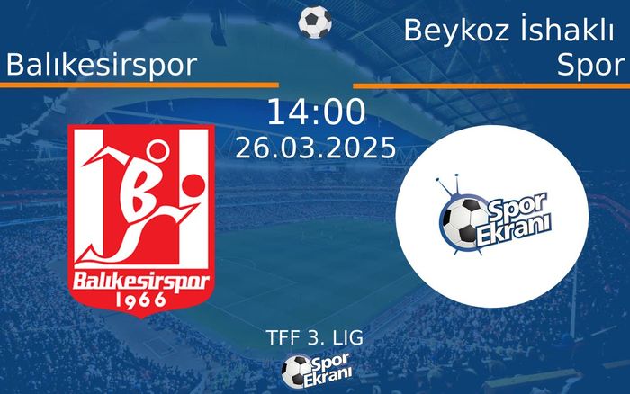 26 Mart 2025 Balıkesirspor vs Beykoz İshaklı Spor maçı Hangi Kanalda Saat Kaçta Yayınlanacak?