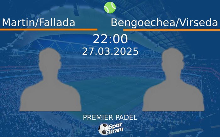 27 Mart 2025 Martin/Fallada vs Bengoechea/Virseda maçı Hangi Kanalda Saat Kaçta Yayınlanacak? 27 Mart 2025 Martin/Fallada vs Bengoechea/Virseda maçı Hangi Kanalda Saat Kaçta Yayınlanacak?