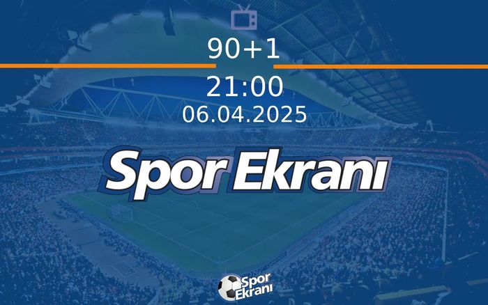 06 Nisan 2025 Futbol Programi - 90+1  Hangi Kanalda Saat Kaçta Yayınlanacak?