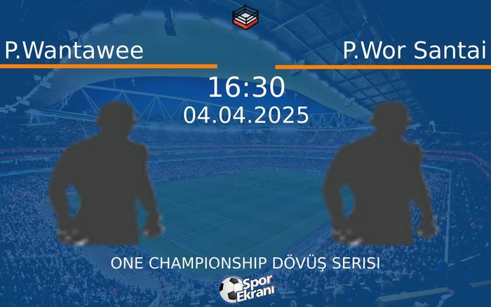 04 Nisan 2025 P.Wantawee vs P.Wor Santai maçı Hangi Kanalda Saat Kaçta Yayınlanacak?