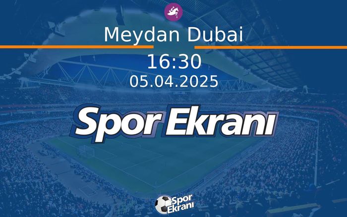 05 Nisan 2025 Günün Yarişlari - Meydan Dubai  Hangi Kanalda Saat Kaçta Yayınlanacak?