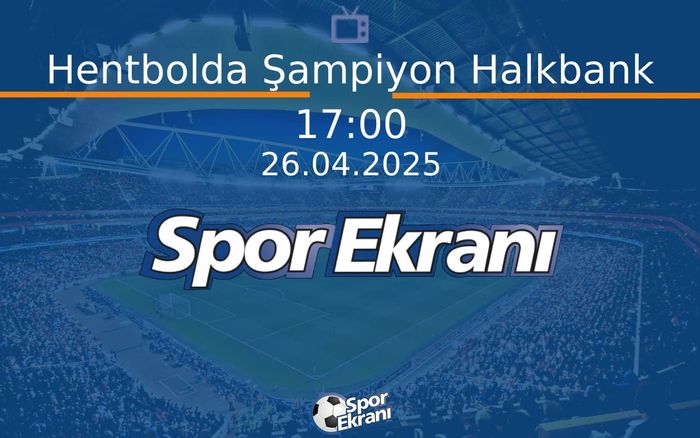 26 Nisan 2025 Spor Programi - Hentbolda Şampiyon Halkbank  Hangi Kanalda Saat Kaçta Yayınlanacak?