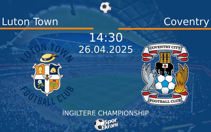 26 Nisan 2025 Luton Town vs Coventry maçı Hangi Kanalda Saat Kaçta Yayınlanacak?