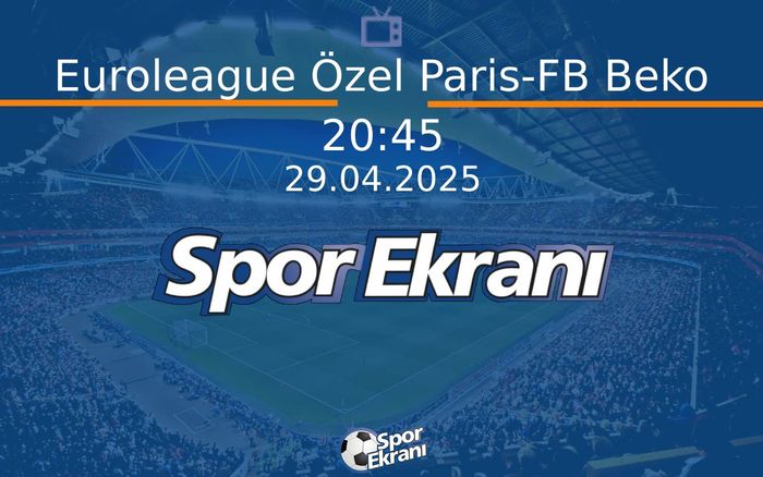 29 Nisan 2025 Basketbol Programi - Euroleague Özel Paris-FB Beko  Hangi Kanalda Saat Kaçta Yayınlanacak? 29 Nisan 2025 Basketbol Programi - Euroleague Özel Paris-FB Beko  Hangi Kanalda Saat Kaçta Yayınlanacak?