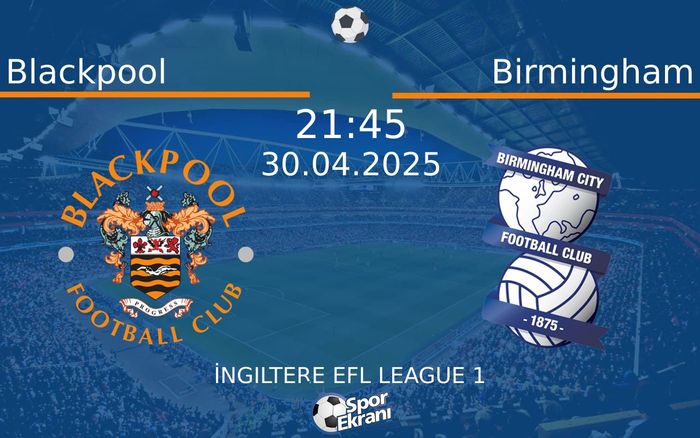 30 Nisan 2025 Blackpool vs Birmingham maçı Hangi Kanalda Saat Kaçta Yayınlanacak?