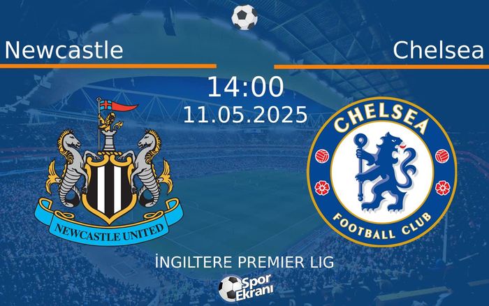 11 Mayıs 2025 Newcastle vs Chelsea maçı Hangi Kanalda Saat Kaçta Yayınlanacak?