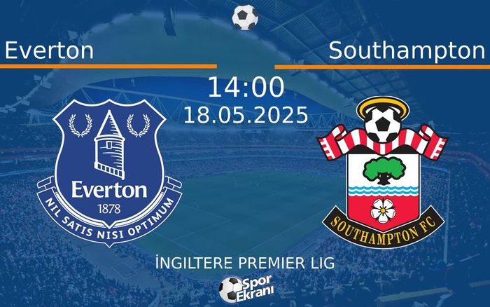 18 Mayıs 2025 Everton vs Southampton maçı Hangi Kanalda Saat Kaçta Yayınlanacak?