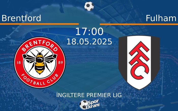 18 Mayıs 2025 Brentford vs Fulham maçı Hangi Kanalda Saat Kaçta Yayınlanacak?