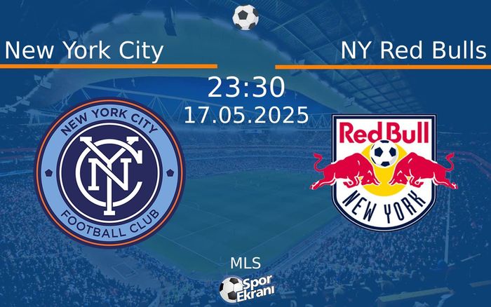 17 Mayıs 2025 New York City vs NY Red Bulls maçı Hangi Kanalda Saat Kaçta Yayınlanacak?