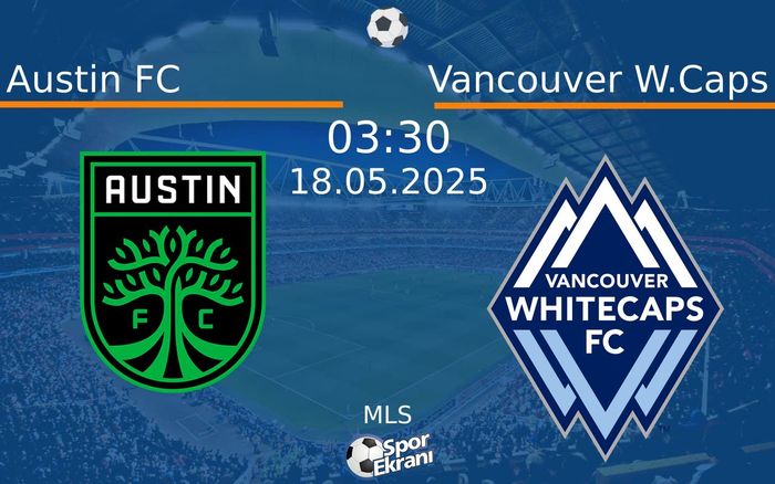 18 Mayıs 2025 Austin FC vs Vancouver W.Caps maçı Hangi Kanalda Saat Kaçta Yayınlanacak?