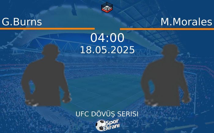 18 Mayıs 2025 G.Burns vs M.Morales maçı Hangi Kanalda Saat Kaçta Yayınlanacak?