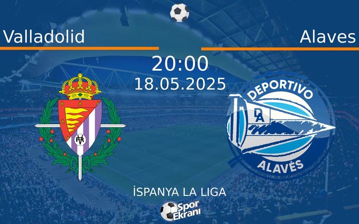 18 Mayıs 2025 Valladolid vs Alaves maçı Hangi Kanalda Saat Kaçta Yayınlanacak?