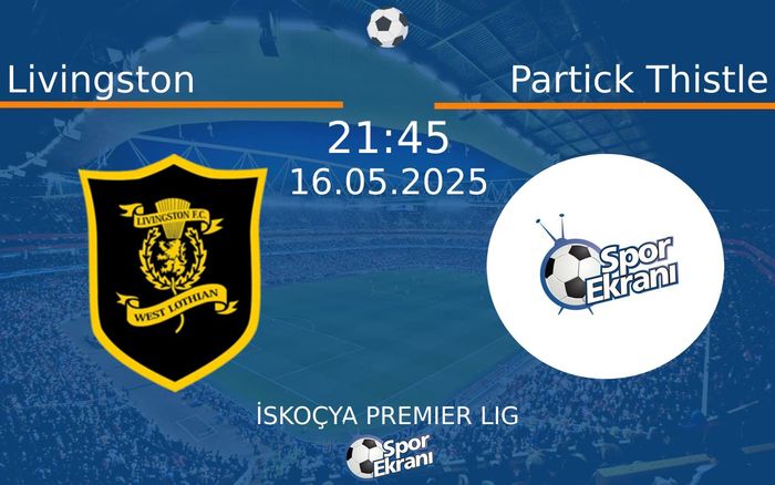 16 Mayıs 2025 Livingston vs Partick Thistle maçı Hangi Kanalda Saat Kaçta Yayınlanacak?