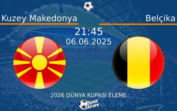 06 Haziran 2025 Kuzey Makedonya vs Belçika maçı Hangi Kanalda Saat Kaçta Yayınlanacak?