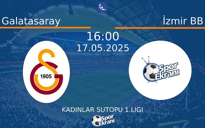 17 Mayıs 2025 Galatasaray vs İzmir BB maçı Hangi Kanalda Saat Kaçta Yayınlanacak? 17 Mayıs 2025 Galatasaray vs İzmir BB maçı Hangi Kanalda Saat Kaçta Yayınlanacak?