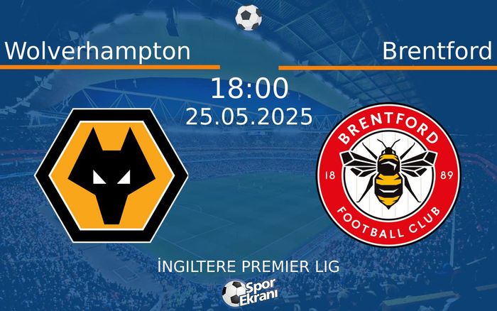 25 Mayıs 2025 Wolverhampton vs Brentford maçı Hangi Kanalda Saat Kaçta Yayınlanacak?
