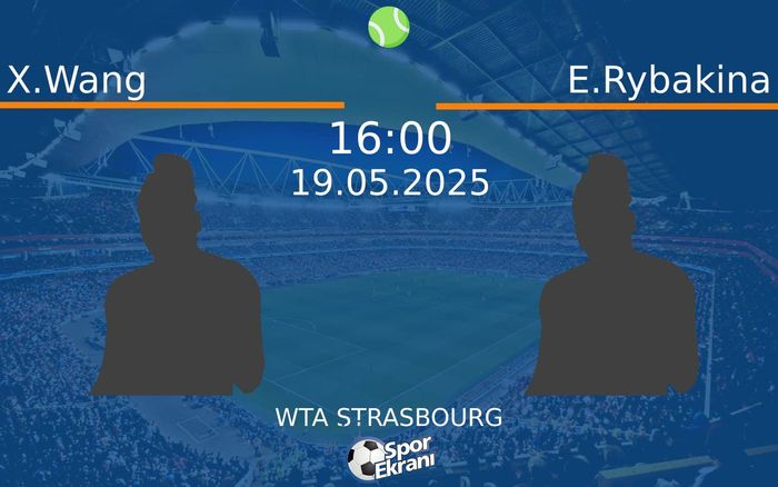 19 Mayıs 2025 X.Wang vs E.Rybakina maçı Hangi Kanalda Saat Kaçta Yayınlanacak?