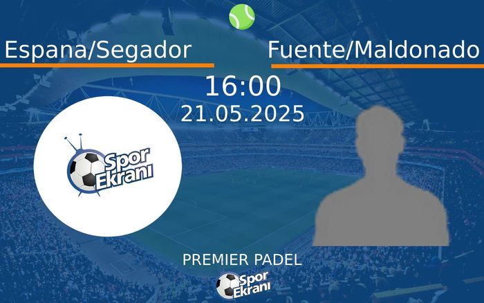 21 Mayıs 2025 Espana/Segador vs Fuente/Maldonado maçı Hangi Kanalda Saat Kaçta Yayınlanacak?