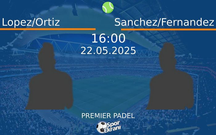 22 Mayıs 2025 Lopez/Ortiz vs Sanchez/Fernandez maçı Hangi Kanalda Saat Kaçta Yayınlanacak? 22 Mayıs 2025 Lopez/Ortiz vs Sanchez/Fernandez maçı Hangi Kanalda Saat Kaçta Yayınlanacak?