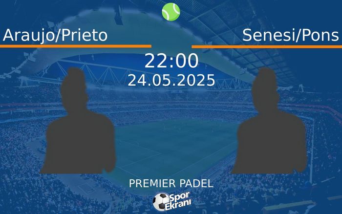24 Mayıs 2025 Araujo/Prieto vs Senesi/Pons maçı Hangi Kanalda Saat Kaçta Yayınlanacak?