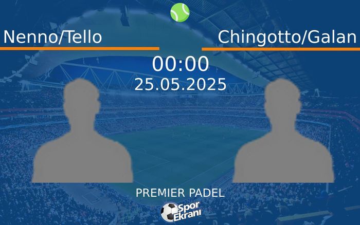 25 Mayıs 2025 Nenno/Tello vs Chingotto/Galan maçı Hangi Kanalda Saat Kaçta Yayınlanacak?