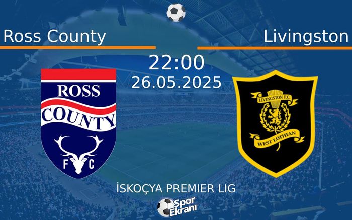 26 Mayıs 2025 Ross County vs Livingston maçı Hangi Kanalda Saat Kaçta Yayınlanacak?