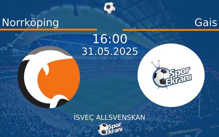 31 Mayıs 2025 Norrköping vs Gais maçı Hangi Kanalda Saat Kaçta Yayınlanacak?