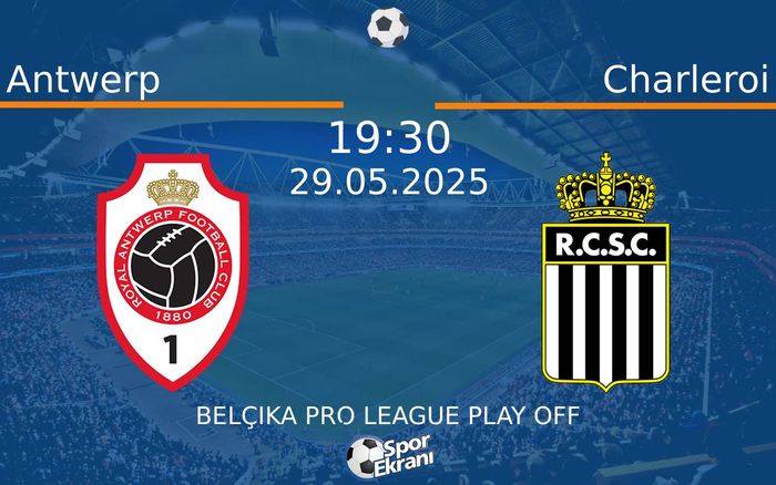 29 Mayıs 2025 Antwerp vs Charleroi maçı Hangi Kanalda Saat Kaçta Yayınlanacak?