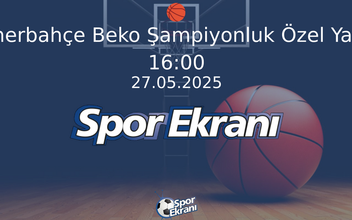 27 Mayıs 2025 Özel Yayin - Fenerbahçe Beko Şampiyonluk Özel Yayın  Hangi Kanalda Saat Kaçta Yayınlanacak?