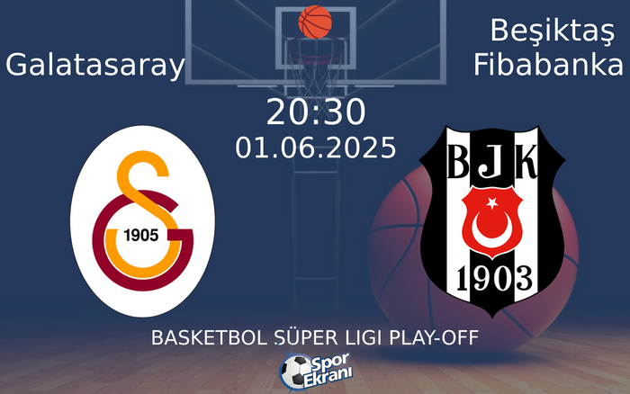 01 Haziran 2025 Galatasaray vs Beşiktaş Fibabanka maçı Hangi Kanalda Saat Kaçta Yayınlanacak?