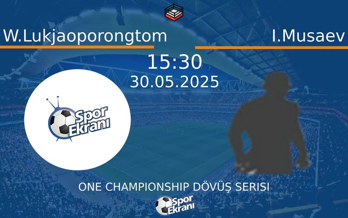 30 Mayıs 2025 W.Lukjaoporongtom vs I.Musaev maçı Hangi Kanalda Saat Kaçta Yayınlanacak? 30 Mayıs 2025 W.Lukjaoporongtom vs I.Musaev maçı Hangi Kanalda Saat Kaçta Yayınlanacak?