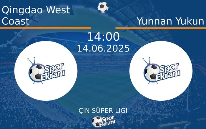 14 Haziran 2025 Qingdao West Coast vs Yunnan Yukun maçı Hangi Kanalda Saat Kaçta Yayınlanacak?