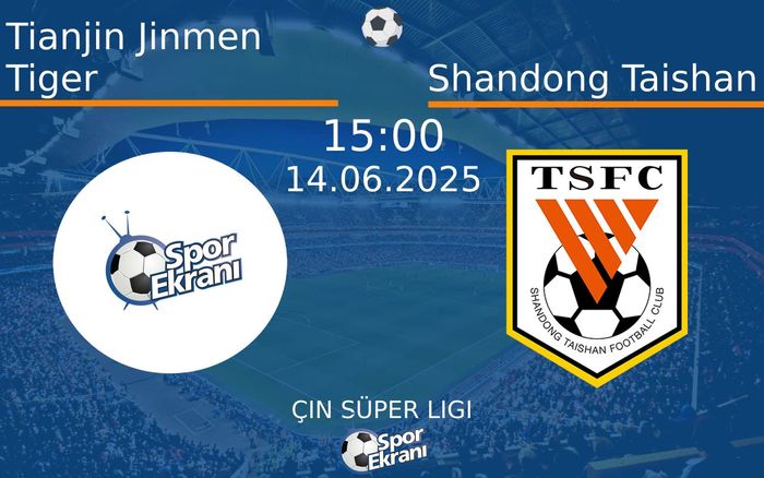 14 Haziran 2025 Tianjin Jinmen Tiger vs Shandong Taishan maçı Hangi Kanalda Saat Kaçta Yayınlanacak?