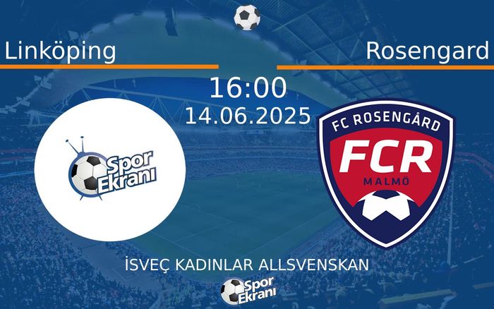 14 Haziran 2025 Linköping vs Rosengard maçı Hangi Kanalda Saat Kaçta Yayınlanacak?