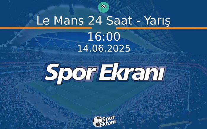 14 Haziran 2025 Dünya Dayaniklilik Şampiyonasi - Le Mans 24 Saat - Yarış  Hangi Kanalda Saat Kaçta Yayınlanacak?