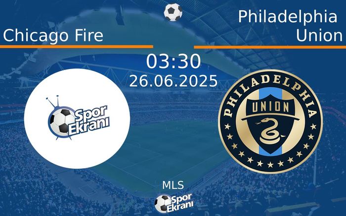 26 Haziran 2025 Chicago Fire vs Philadelphia Union maçı Hangi Kanalda Saat Kaçta Yayınlanacak?
