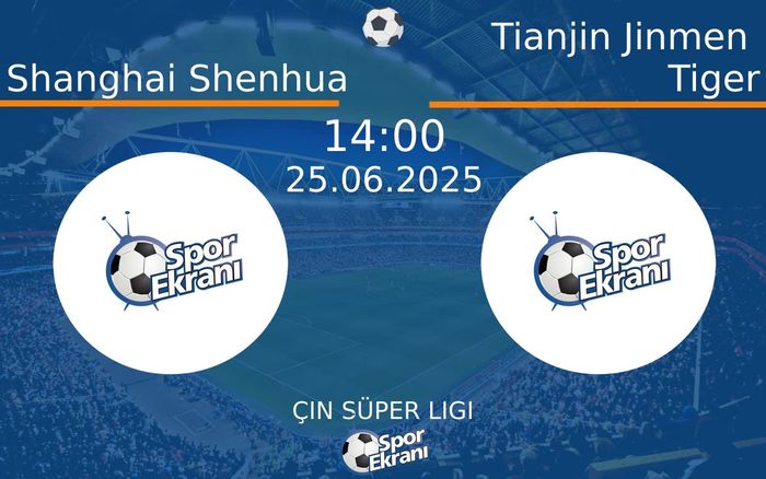 25 Haziran 2025 Shanghai Shenhua vs Tianjin Jinmen Tiger maçı Hangi Kanalda Saat Kaçta Yayınlanacak? 25 Haziran 2025 Shanghai Shenhua vs Tianjin Jinmen Tiger maçı Hangi Kanalda Saat Kaçta Yayınlanacak?