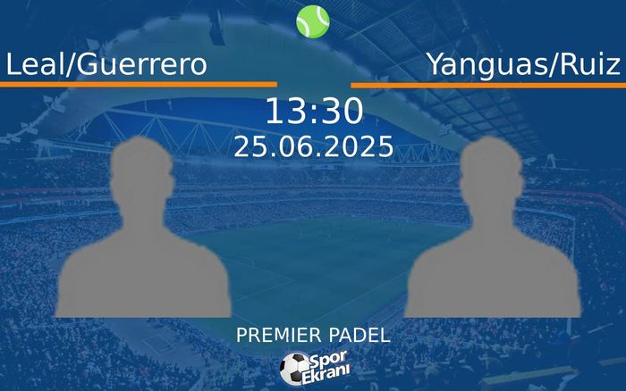 25 Haziran 2025 Leal/Guerrero vs Yanguas/Ruiz maçı Hangi Kanalda Saat Kaçta Yayınlanacak?