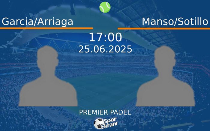 25 Haziran 2025 Garcia/Arriaga vs Manso/Sotillo maçı Hangi Kanalda Saat Kaçta Yayınlanacak?