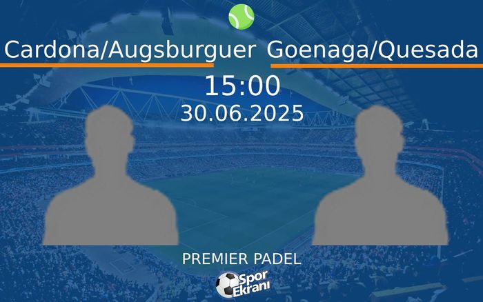 30 Haziran 2025 Cardona/Augsburguer vs Goenaga/Quesada maçı Hangi Kanalda Saat Kaçta Yayınlanacak?