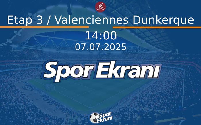 07 Temmuz 2025 Bisiklet Tour de France - Etap 3 / Valenciennes Dunkerque  Hangi Kanalda Saat Kaçta Yayınlanacak?