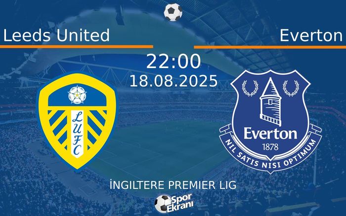 18 Ağustos 2025 Leeds United vs Everton maçı Hangi Kanalda Saat Kaçta Yayınlanacak? 18 Ağustos 2025 Leeds United vs Everton maçı Hangi Kanalda Saat Kaçta Yayınlanacak?