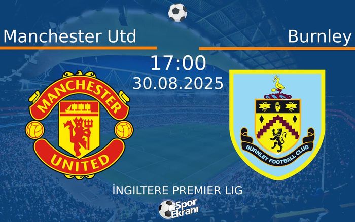 30 Ağustos 2025 Manchester Utd vs Burnley maçı Hangi Kanalda Saat Kaçta Yayınlanacak?