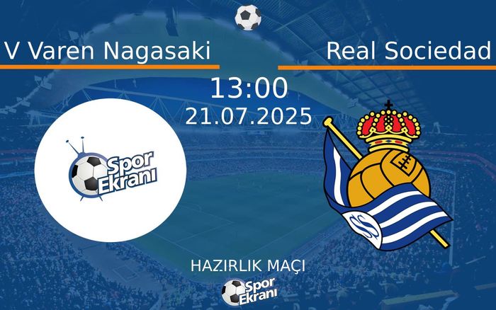 21 Temmuz 2025 V Varen Nagasaki vs Real Sociedad maçı Hangi Kanalda Saat Kaçta Yayınlanacak?