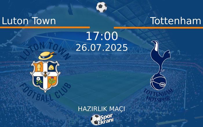 26 Temmuz 2025 Luton Town vs Tottenham maçı Hangi Kanalda Saat Kaçta Yayınlanacak? 26 Temmuz 2025 Luton Town vs Tottenham maçı Hangi Kanalda Saat Kaçta Yayınlanacak?