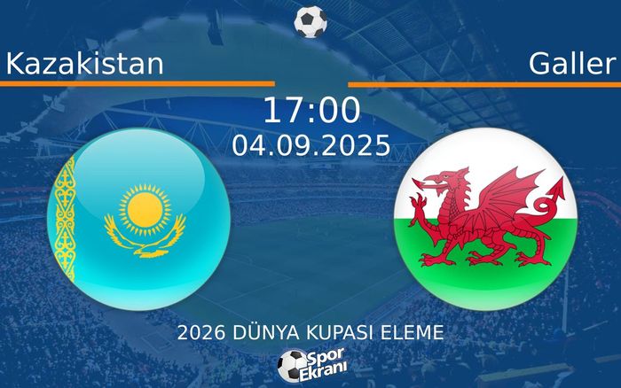 04 Eylül 2025 Kazakistan vs Galler maçı Hangi Kanalda Saat Kaçta Yayınlanacak?