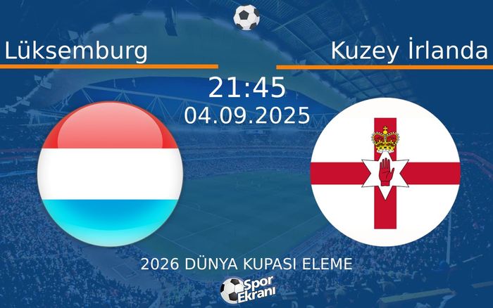 04 Eylül 2025 Lüksemburg vs Kuzey İrlanda maçı Hangi Kanalda Saat Kaçta Yayınlanacak? 04 Eylül 2025 Lüksemburg vs Kuzey İrlanda maçı Hangi Kanalda Saat Kaçta Yayınlanacak?