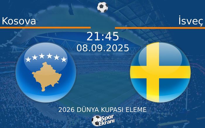 08 Eylül 2025 Kosova vs İsveç maçı Hangi Kanalda Saat Kaçta Yayınlanacak?