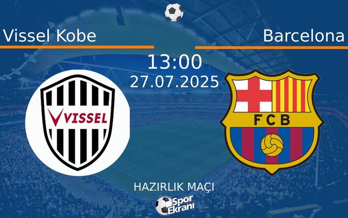 27 Temmuz 2025 Vissel Kobe vs Barcelona maçı Hangi Kanalda Saat Kaçta Yayınlanacak? 27 Temmuz 2025 Vissel Kobe vs Barcelona maçı Hangi Kanalda Saat Kaçta Yayınlanacak?