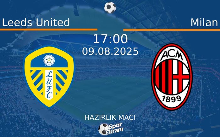 09 Ağustos 2025 Leeds United vs Milan maçı Hangi Kanalda Saat Kaçta Yayınlanacak? 09 Ağustos 2025 Leeds United vs Milan maçı Hangi Kanalda Saat Kaçta Yayınlanacak?